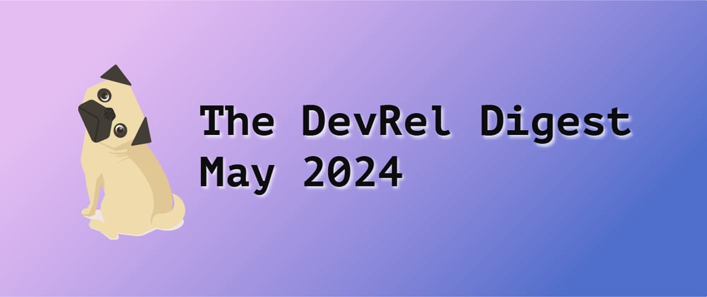 Cover image for The DevRel Digest May 2024: Documentation and the Developer Journey