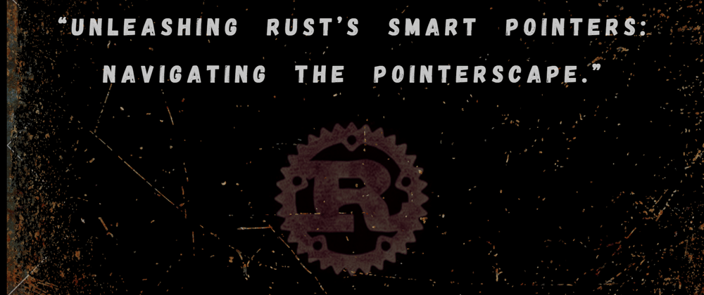 Cover image for Day 26: Unleashing Rust's Smart Pointers, Navigating the Pointerscape 🚀🦀