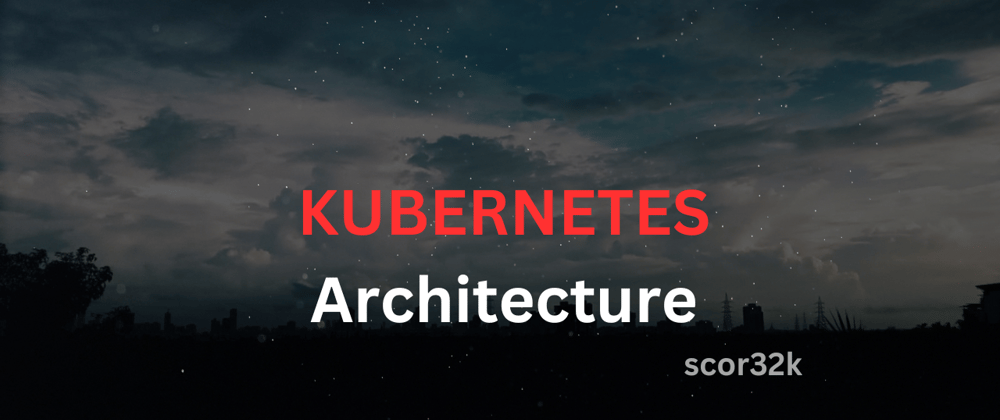 Cover image for Kubernetes Architecture