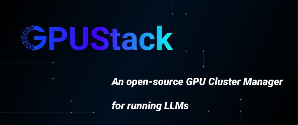 Cover image for Introducing GPUStack: An open-source GPU cluster manager for running LLMs