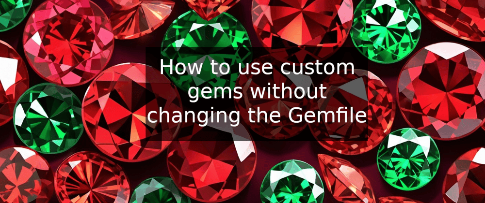 Cover image for How to use custom gems without changing the Gemfile