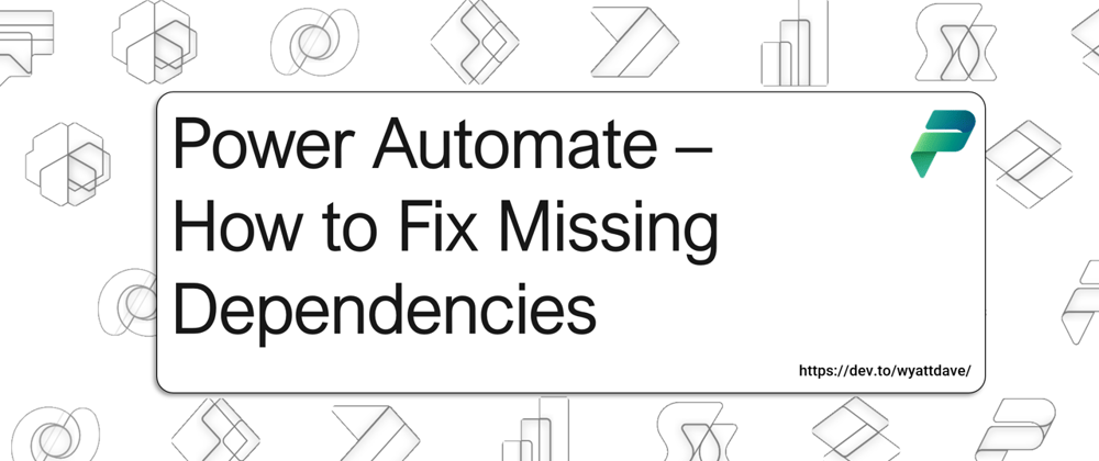 Cover image for Power Automate - How to Fix Missing Dependencies