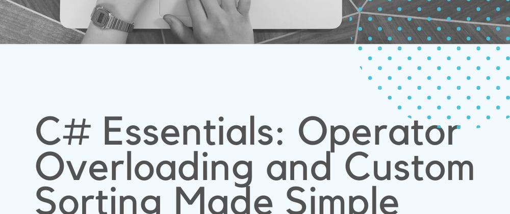 C# Essentials: Operator Overloading and Custom Sorting Made Simple