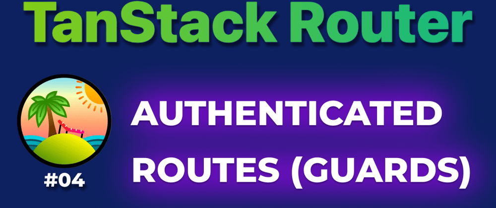 Cover image for TanStack Router: Authenticated routes & Guards