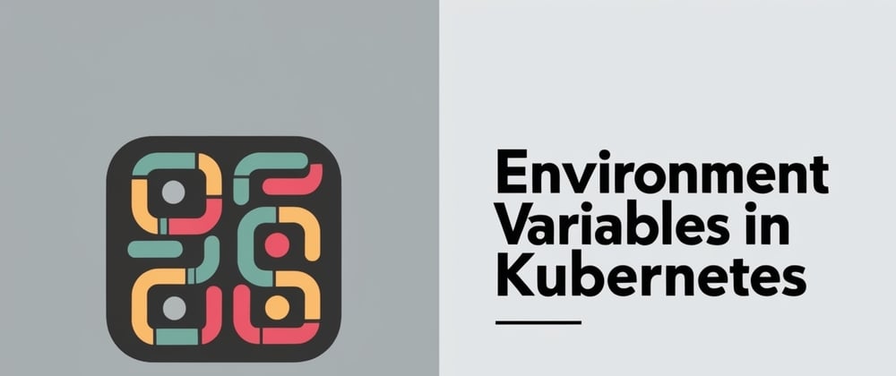 Cover image for Environment Variables in Kubernetes: A Simplified Guide