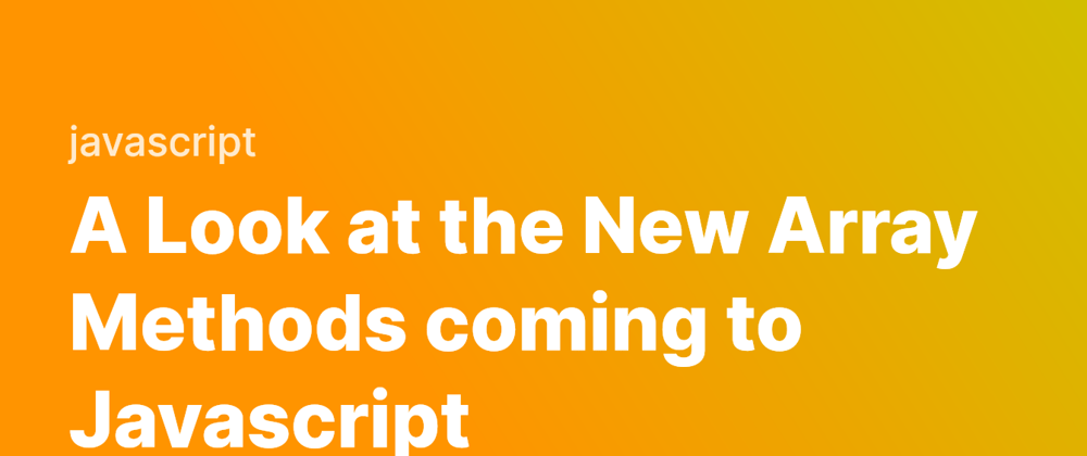 Cover image for Future Javascript: New Array Methods Coming soon