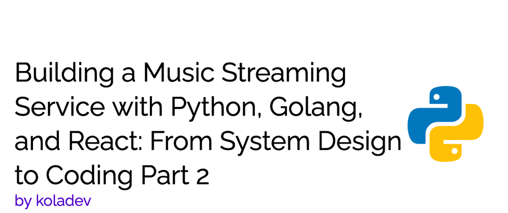 Cover image for Building a Music Streaming Service with Python, Golang, and React: From System Design to Coding Part 2