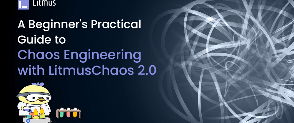 Part-2: A Beginner’s Practical Guide to Containerisation and Chaos Engineering with LitmusChaos 2.0