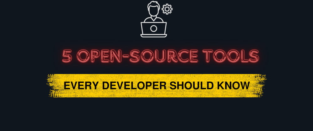 Cover image for 5 open-source tools every developer should know