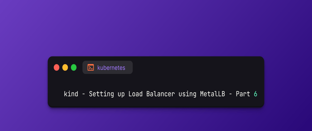 Cover image for kind - Setting up Load Balancer using MetalLB - Part 6