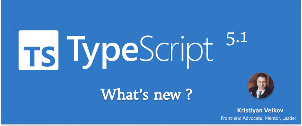 Cover image for TypeScript - 5.1 is here! -What's new ?