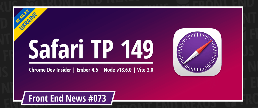Cover image for Safari Technology Preview 149, the Chrome Dev Insider, Ember 4.5, Node v18.6.0, Vite 3.0, and more | Front End News #073