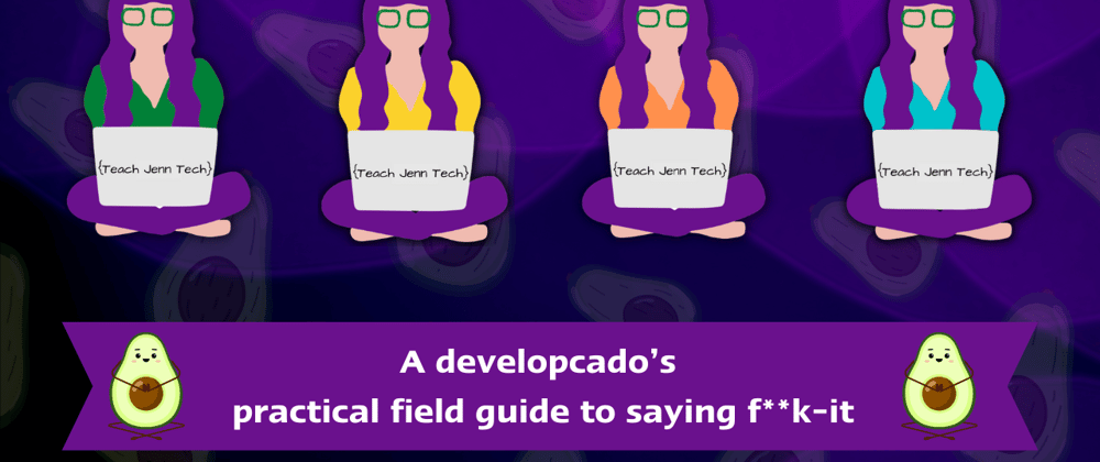 Cover image for A 🥑 developcado’s 🥑 practical field guide to saying f**k-it