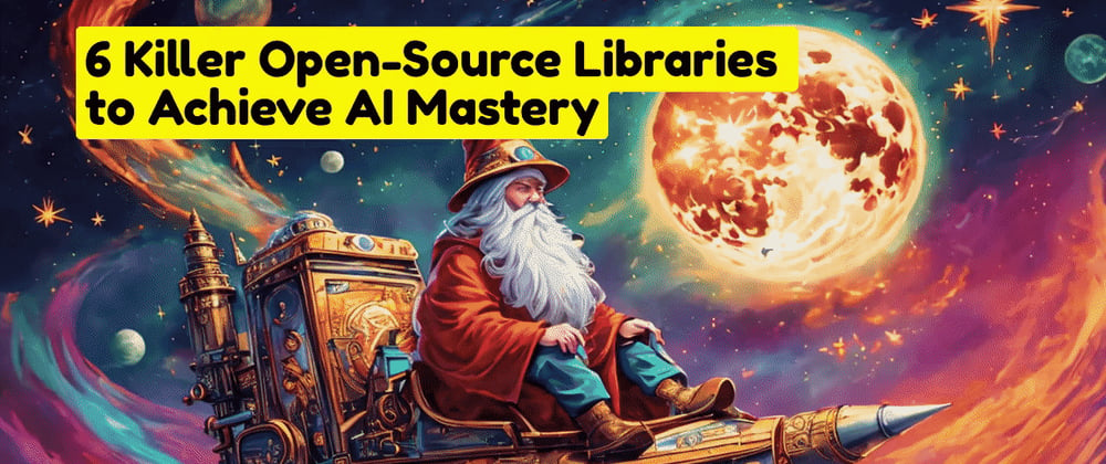 Cover image for 🔪 6 Killer Open-Source Libraries to Achieve AI Mastery in 2024 🔥🪄