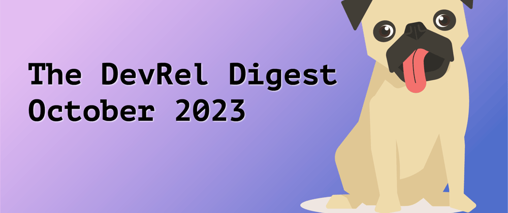 Cover image for The DevRel Digest October 2023: The State of Developer Relations in 2023 and What’s in Store for 2024 (Hint: It Includes AI)