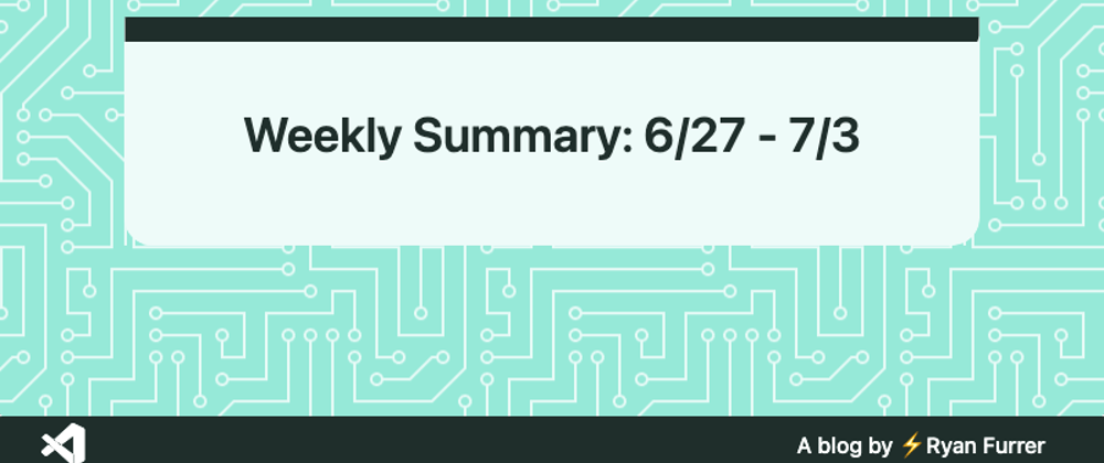 Cover image for Weekly Summary: 6/27 - 7/3