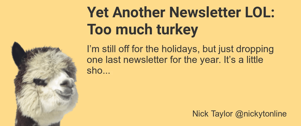 Cover image for Yet Another Newsletter LOL: Too much turkey