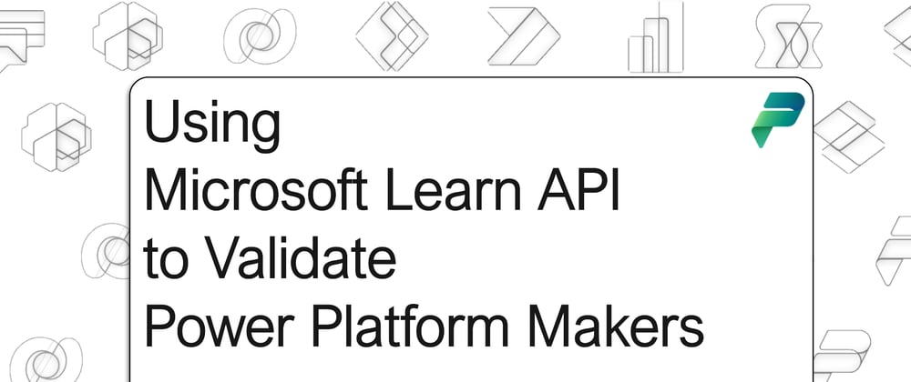 Cover image for Using Microsoft Learn API to Validate Power Platform Makers