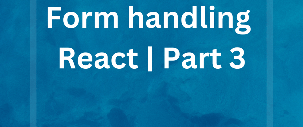 Cover image for Form Handling | React | Part 3 | Components