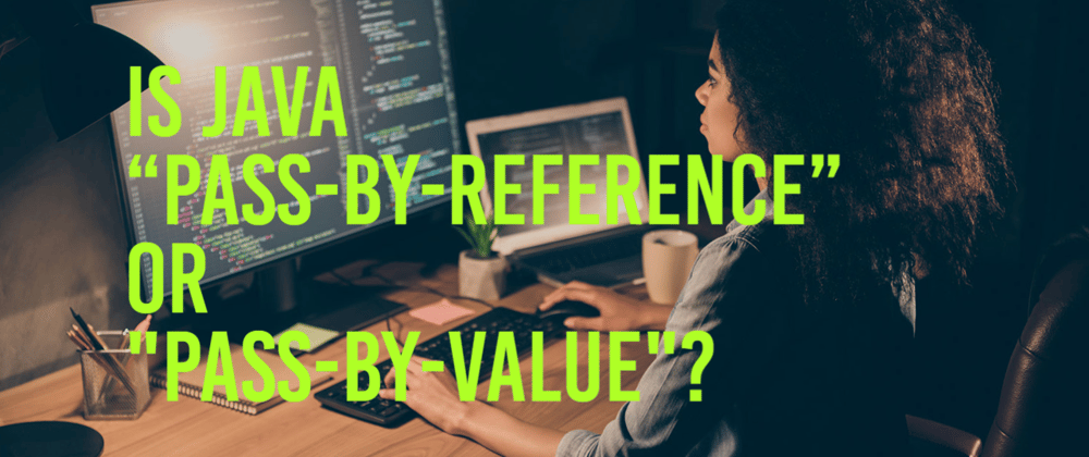 Cover image for Is Java "pass-by-reference" or "pass-by-value" ?
