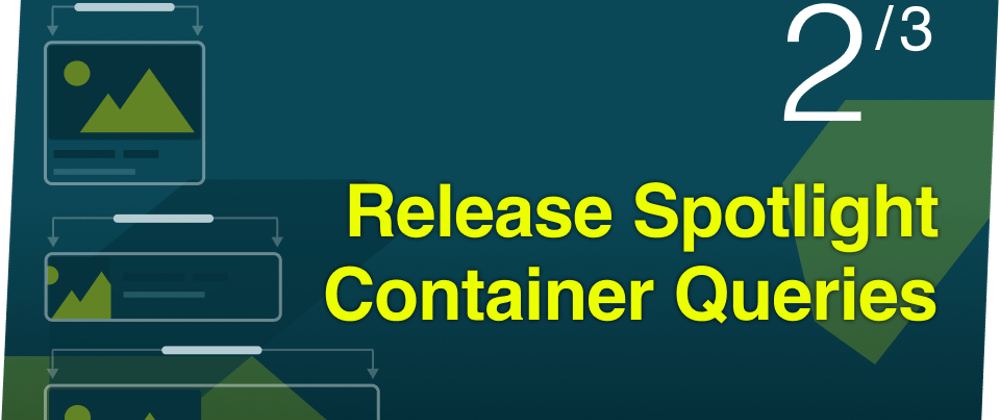 Cover image for Release Spotlight: Container Queries