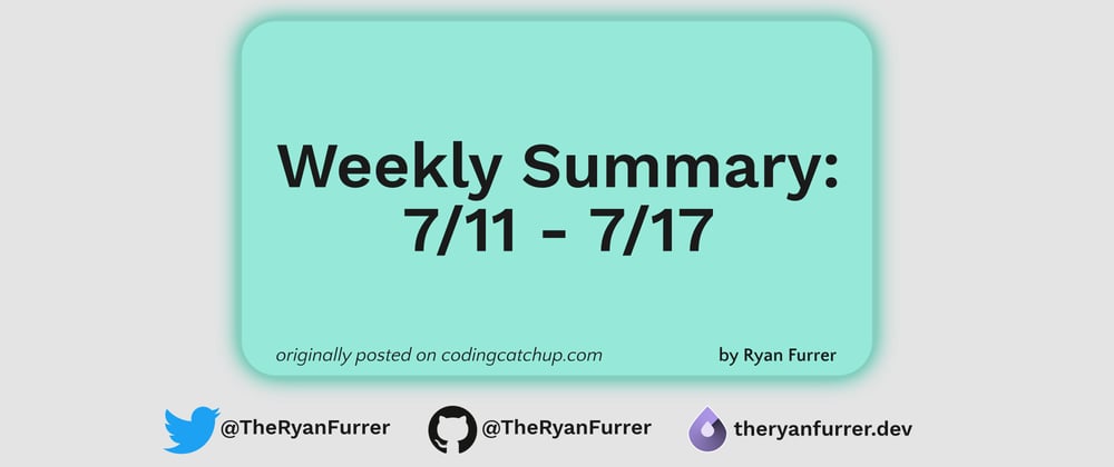 Cover image for Weekly Summary: 7/11 - 7/17