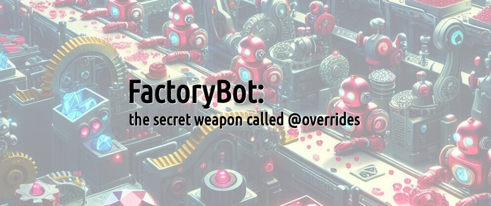 Cover image for FactoryBot: the secret weapon called @overrides