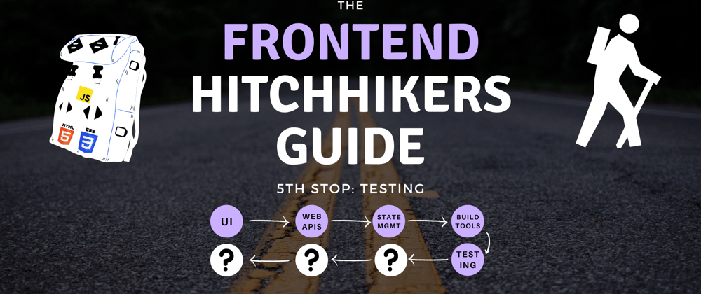 Cover image for The Frontend Hitchhiker's Guide: Testing