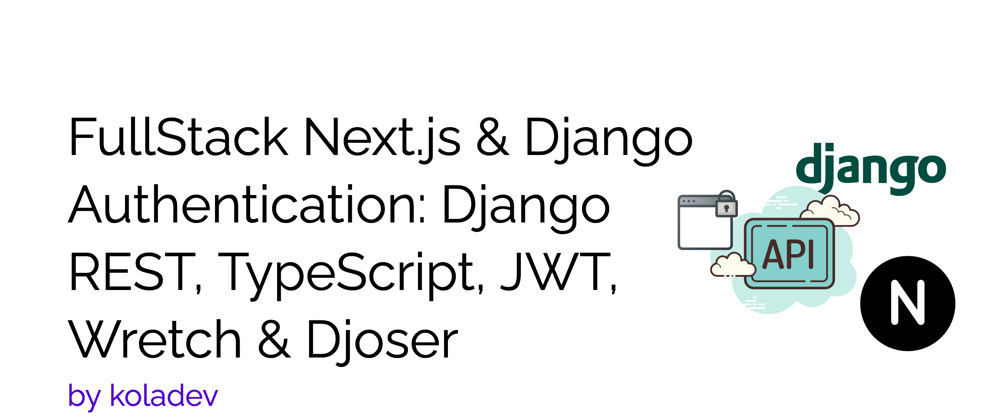 Cover image for Next.js & Django JWT Authentication: Django REST, TypeScript, JWT, Wretch & Djoser