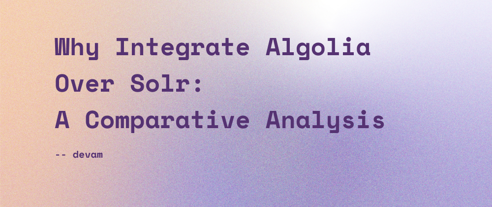 Why Integrate Algolia Over Solr: A Comparative Analysis