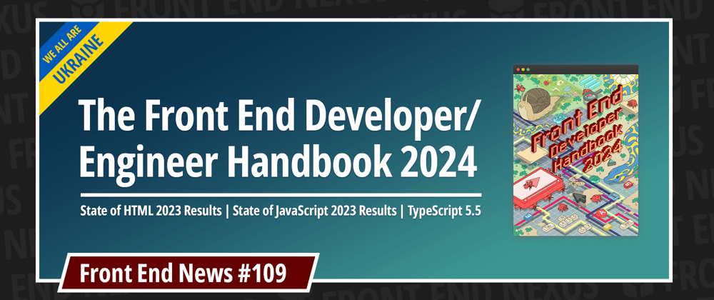 Cover image for The Front End Dev Handbook 2024, State of HTML and State of JavaScript 2023 Results, TypeScript 5.5 | Front End News #109