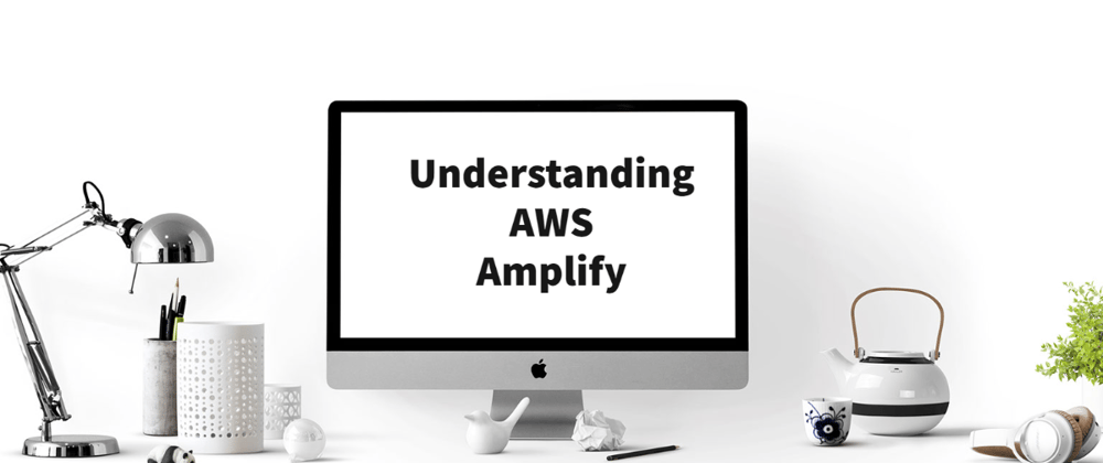 Cover image for Understanding AWS Amplify