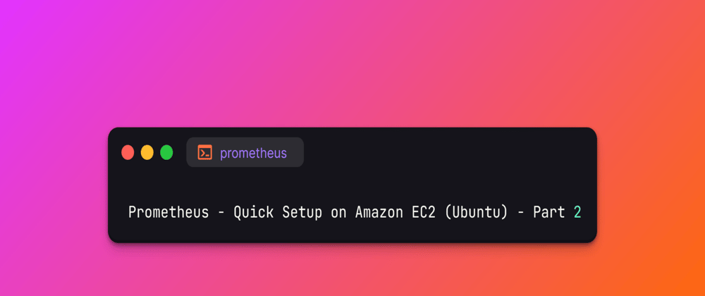 Cover image for Prometheus - Quick Setup on Amazon EC2 (Ubuntu) - Part 2