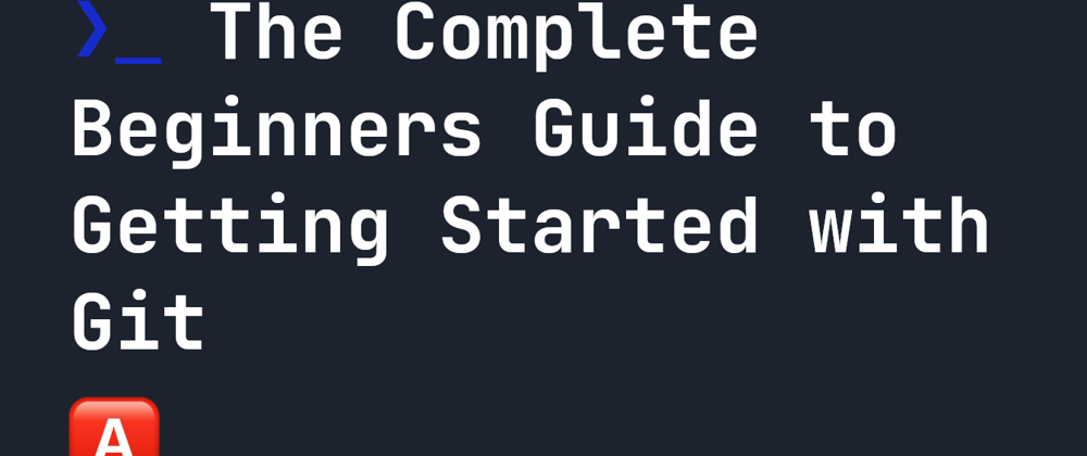 Cover image for The Complete Beginners Guide to Getting Started with Git