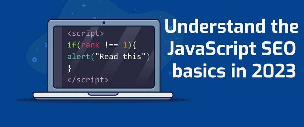 Cover image for Understand the JavaScript SEO basics in 2023