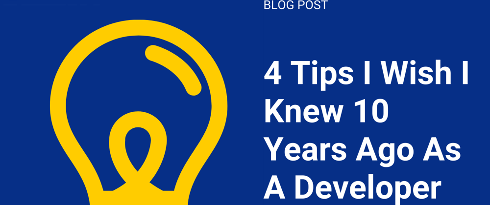 Cover image for 4 Tips I Wish I Knew 10 Years Ago