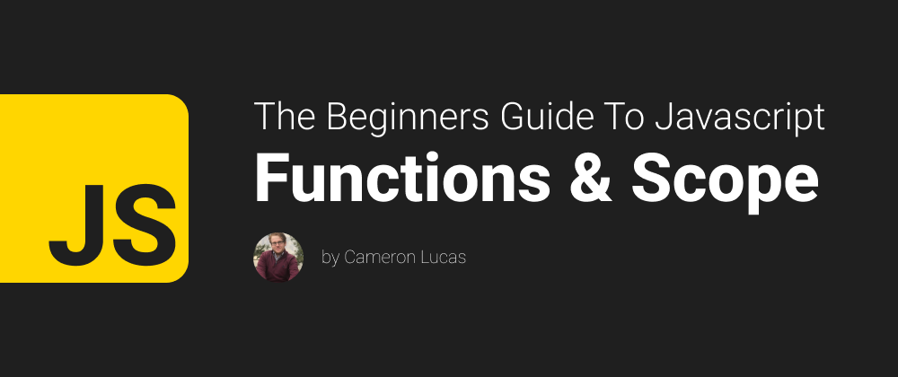 Cover image for JavaScript Functions & Scope - The Beginners Guide To Javascript(Part 4)