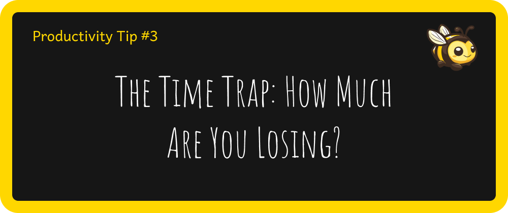 The Time Trap: How Much are You Losing?