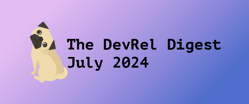 Cover image for The DevRel Digest July 2024: Content That Developers Won't Be Allergic To