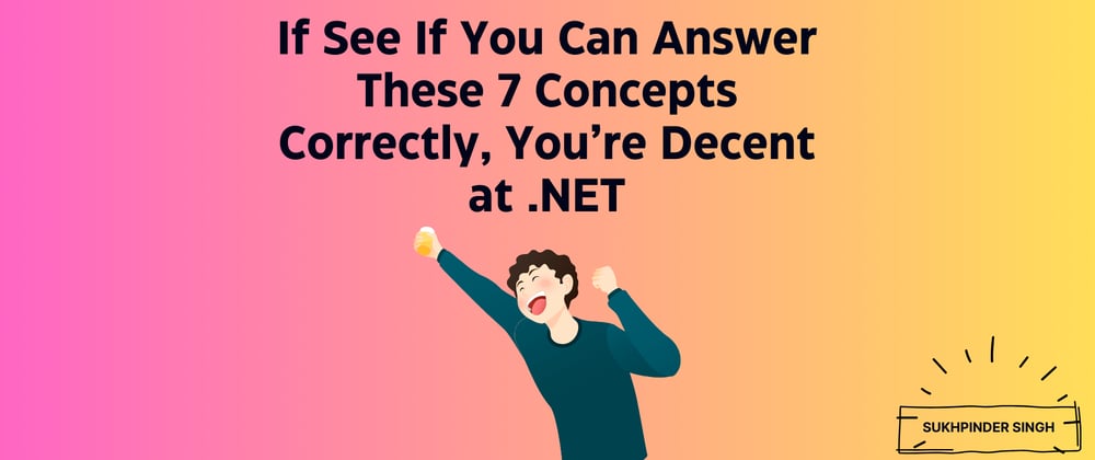 Cover image for [Part 6] If You Can Answer These 7 Concepts Correctly, You’re Decent at .NET