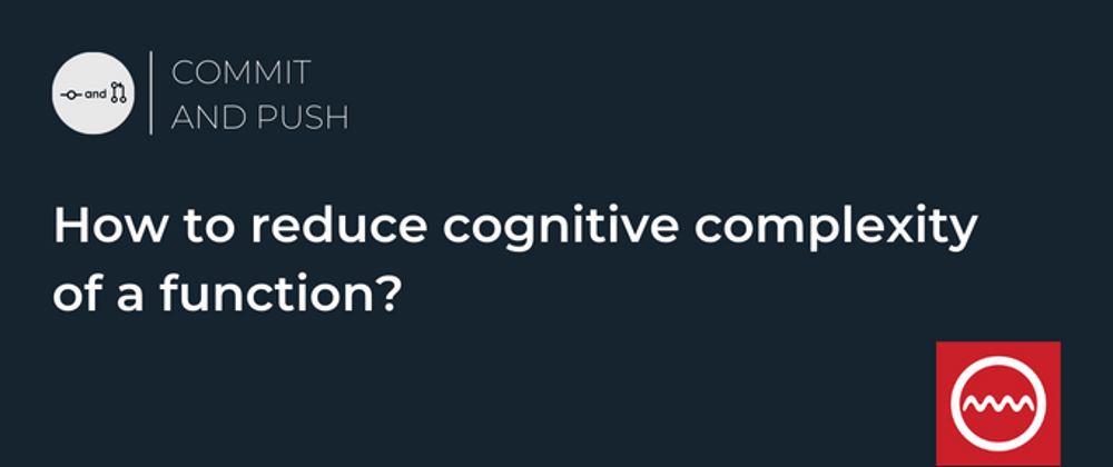 Cover image for How to reduce cognitive complexity of a function?