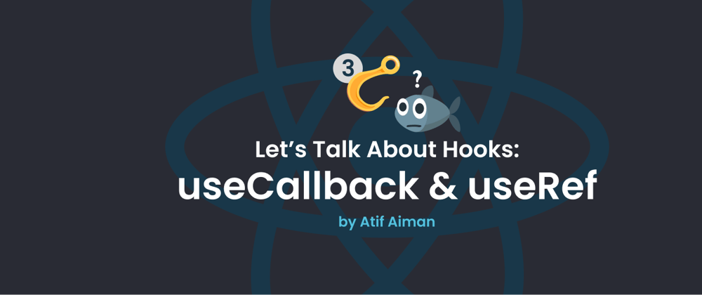 Let's Talk About Hooks - Part 3 (useCallback and useRef)