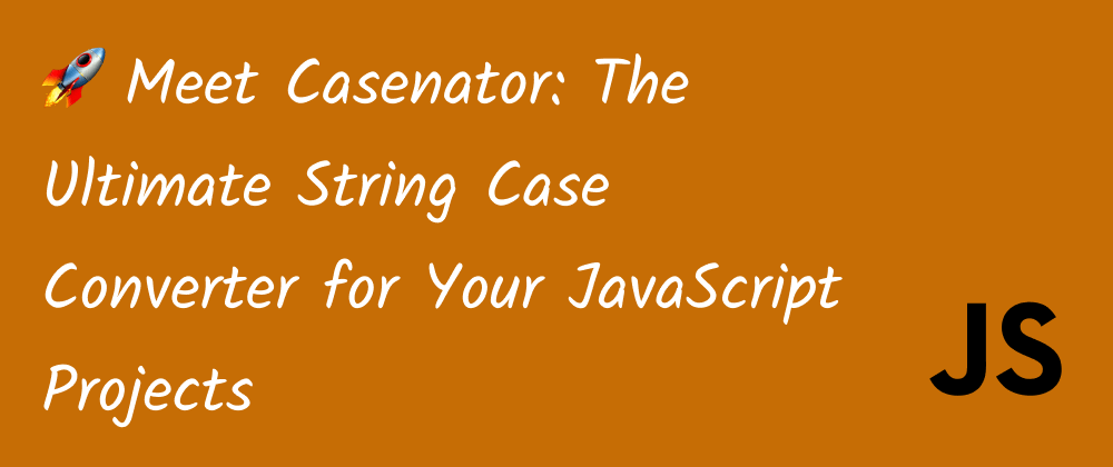 Cover image for 🚀 Meet Casenator: The Ultimate String Case Converter for Your JavaScript Projects