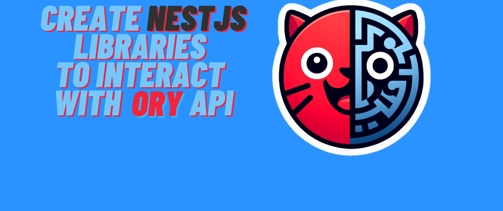 Cover image for Create NestJS libraries to interact with Ory API