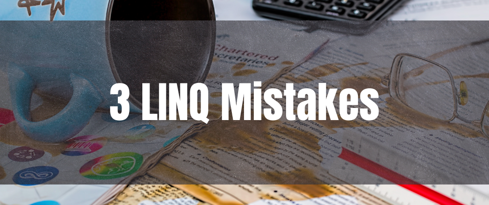 Cover image for Three Common LINQ Mistakes and How To Fix Them