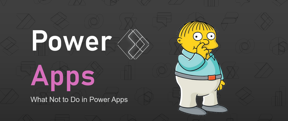 Cover image for What Not to Do in Power Apps