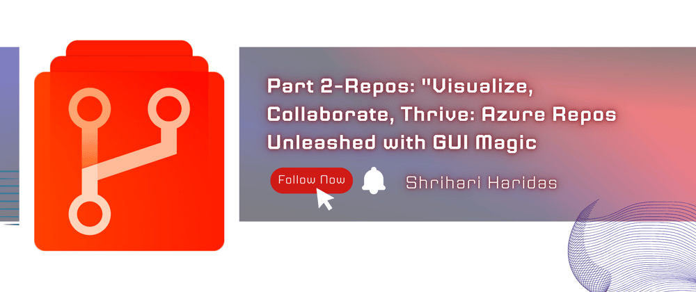 Cover image for Part 2-Repos: "Visualize, Collaborate, Thrive: Azure Repos Unleashed with GUI Magic