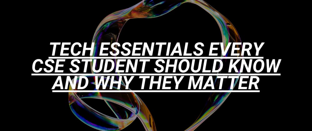 Tech Essentials Every CSE Student Should Know and Why They Matter