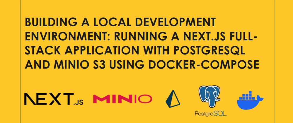 Cover image for Building a Local Development Environment: Running a Next.js Full-Stack App with PostgreSQL and Minio S3 Using Docker