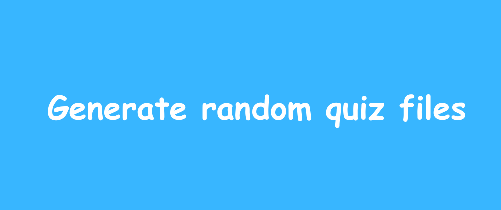 Cover image for Generating Random Quiz Files